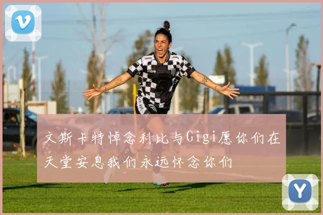 文斯卡特悼念科比与Gigi愿你们在天堂安息我们永远怀念你们