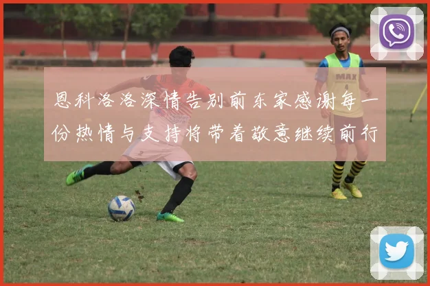 恩科洛洛深情告别前东家感谢每一份热情与支持将带着敬意继续前行